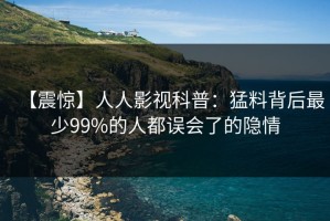 【震惊】人人影视科普：猛料背后最少99%的人都误会了的隐情